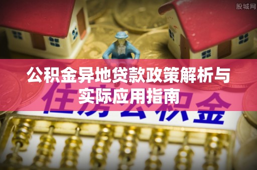 环翠公积金异地贷款政策解析与实际应用指南