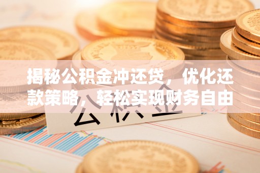 环翠揭秘公积金冲还贷，优化还款策略，轻松实现财务自由